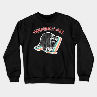 Probably a cat raccoon trash panda Crewneck Sweatshirt